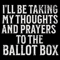 Ill Be Taking My Thoughts And Prayers To The Ballot Box Button