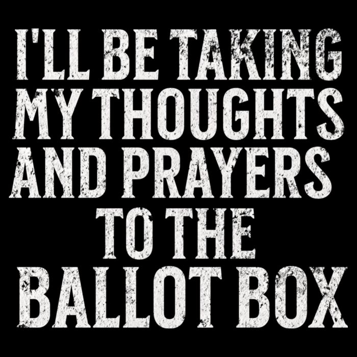 Ill Be Taking My Thoughts And Prayers To The Ballot Box Button
