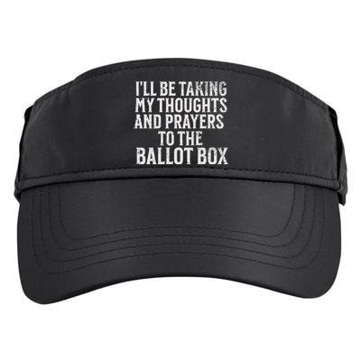 Ill Be Taking My Thoughts And Prayers To The Ballot Box Adult Drive Performance Visor