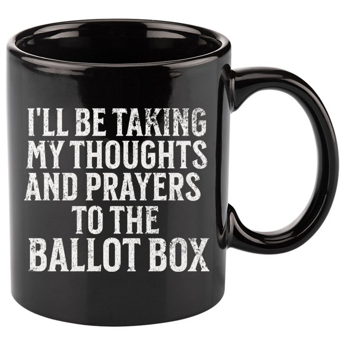Ill Be Taking My Thoughts And Prayers To The Ballot Box 11oz C Handle Ceramic Mug