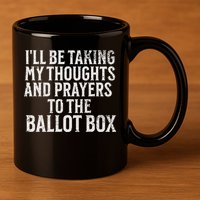 Ill Be Taking My Thoughts And Prayers To The Ballot Box 11oz C Handle Ceramic Mug