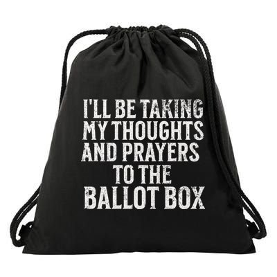 Ill Be Taking My Thoughts And Prayers To The Ballot Box Drawstring Bag