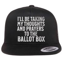 Ill Be Taking My Thoughts And Prayers To The Ballot Box Flatbill Hat