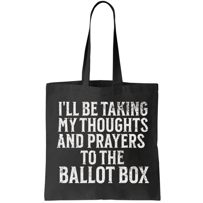 Ill Be Taking My Thoughts And Prayers To The Ballot Box Bag