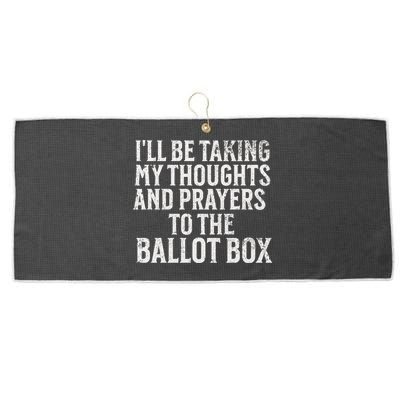 Ill Be Taking My Thoughts And Prayers To The Ballot Box Large Microfiber Waffle Golf Towel