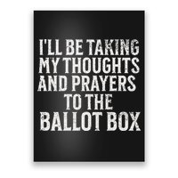 Ill Be Taking My Thoughts And Prayers To The Ballot Box Poster