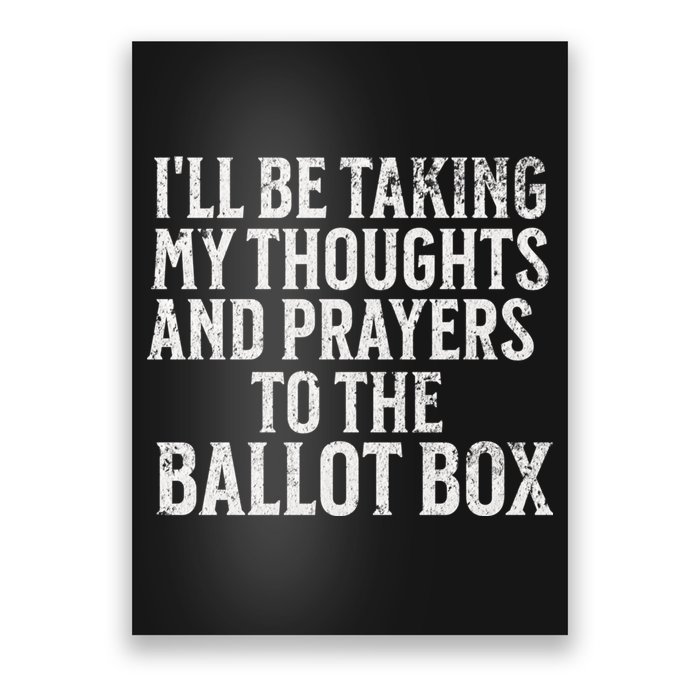Ill Be Taking My Thoughts And Prayers To The Ballot Box Poster