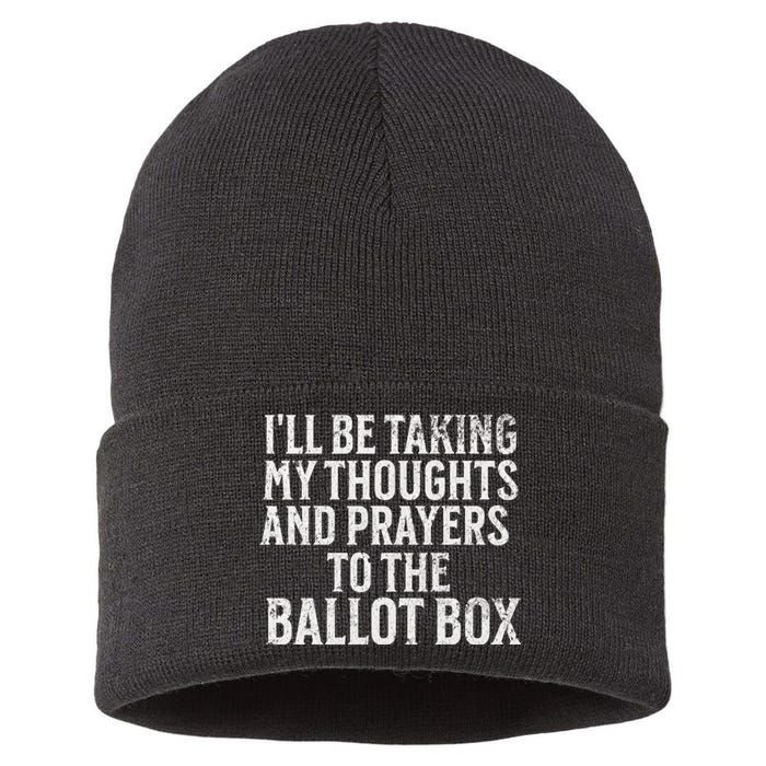 Ill Be Taking My Thoughts And Prayers To The Ballot Box Sustainable Knit Beanie