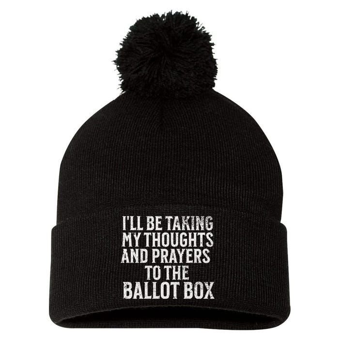 Ill Be Taking My Thoughts And Prayers To The Ballot Box Pom Pom 12in Knit Beanie