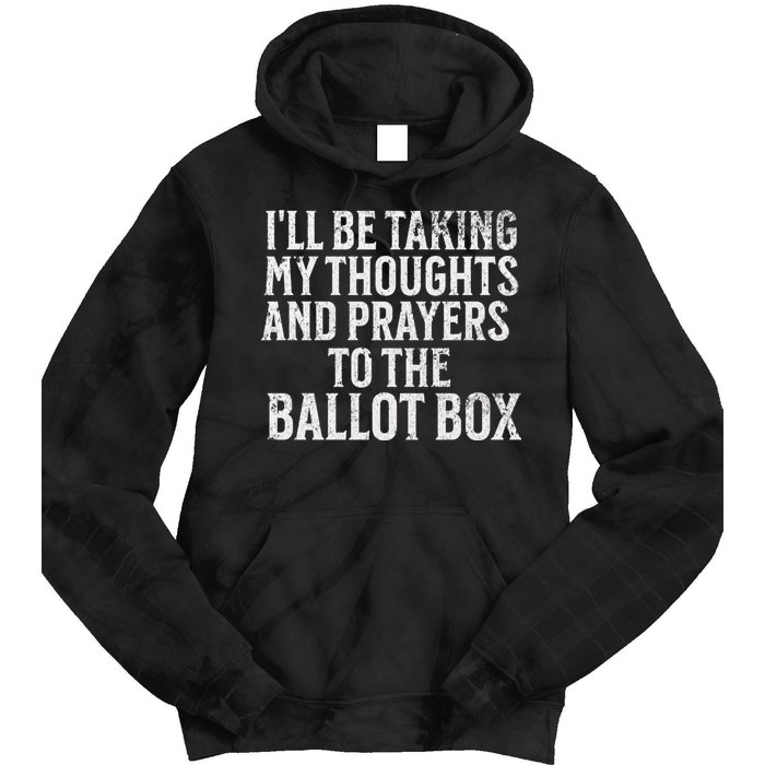 Ill Be Taking My Thoughts And Prayers To The Ballot Box Tie Dye Hoodie