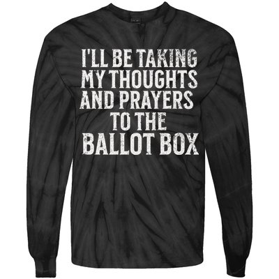 Ill Be Taking My Thoughts And Prayers To The Ballot Box Tie-Dye Long Sleeve Shirt
