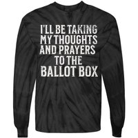 Ill Be Taking My Thoughts And Prayers To The Ballot Box Tie-Dye Long Sleeve Shirt