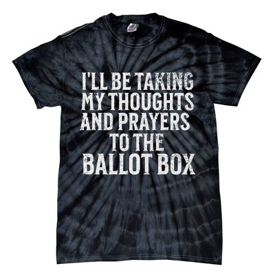Ill Be Taking My Thoughts And Prayers To The Ballot Box Tie-Dye T-Shirt