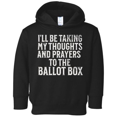 Ill Be Taking My Thoughts And Prayers To The Ballot Box Toddler Hoodie