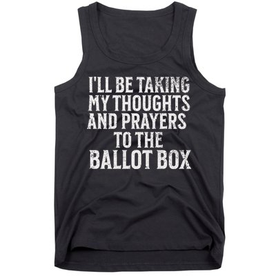 Ill Be Taking My Thoughts And Prayers To The Ballot Box Tank Top