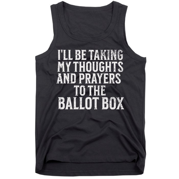 Ill Be Taking My Thoughts And Prayers To The Ballot Box Tank Top