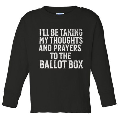 Ill Be Taking My Thoughts And Prayers To The Ballot Box Toddler Long Sleeve Shirt