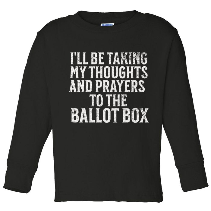 Ill Be Taking My Thoughts And Prayers To The Ballot Box Toddler Long Sleeve Shirt