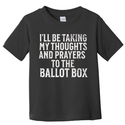 Ill Be Taking My Thoughts And Prayers To The Ballot Box Toddler T-Shirt