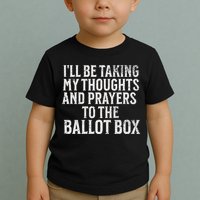 Ill Be Taking My Thoughts And Prayers To The Ballot Box Toddler T-Shirt