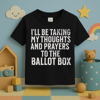 Ill Be Taking My Thoughts And Prayers To The Ballot Box Toddler T-Shirt