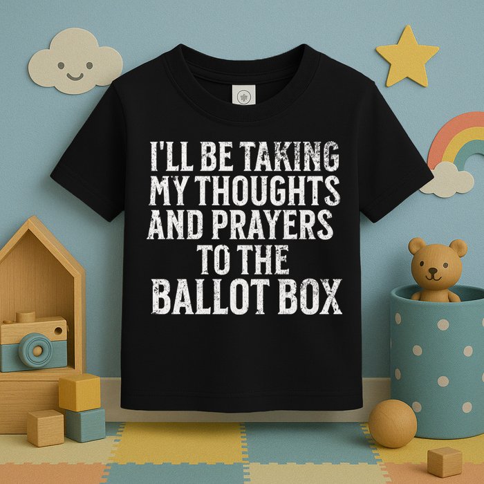 Ill Be Taking My Thoughts And Prayers To The Ballot Box Toddler T-Shirt