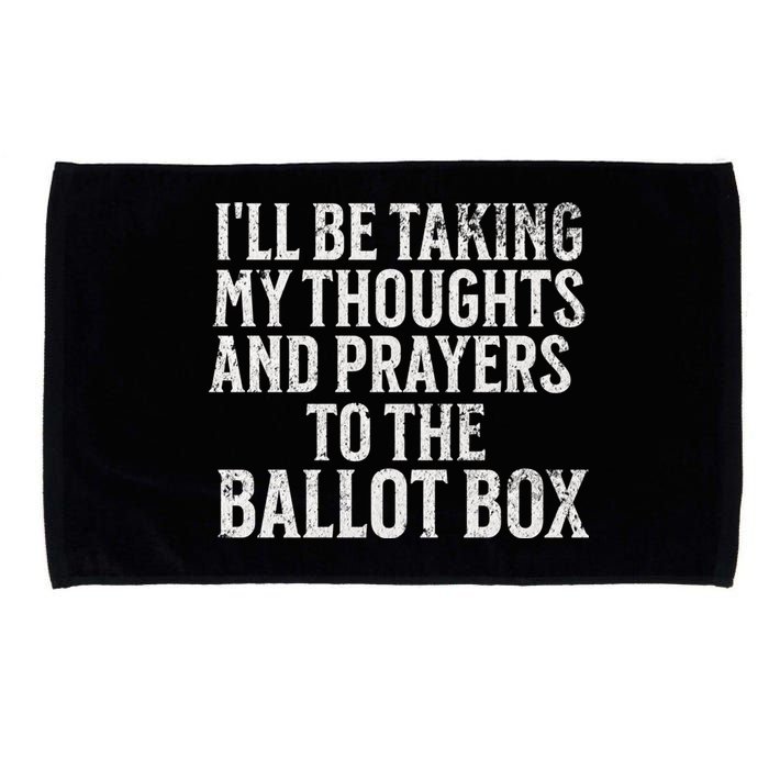 Ill Be Taking My Thoughts And Prayers To The Ballot Box Microfiber Hand Towel