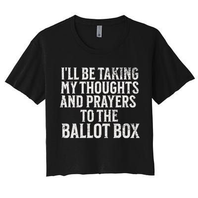 Ill Be Taking My Thoughts And Prayers To The Ballot Box Crop Top