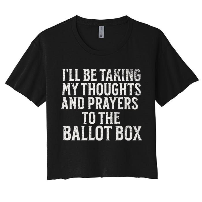 Ill Be Taking My Thoughts And Prayers To The Ballot Box Crop Top