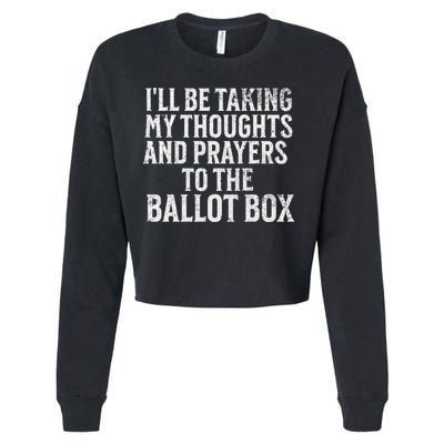 Ill Be Taking My Thoughts And Prayers To The Ballot Box Cropped Pullover Crew