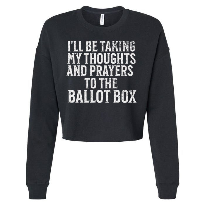 Ill Be Taking My Thoughts And Prayers To The Ballot Box Cropped Pullover Crew