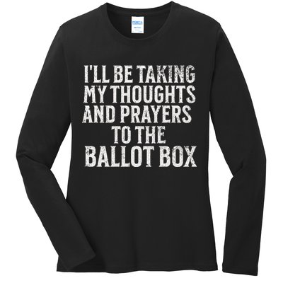 Ill Be Taking My Thoughts And Prayers To The Ballot Box Ladies Long Sleeve Shirt
