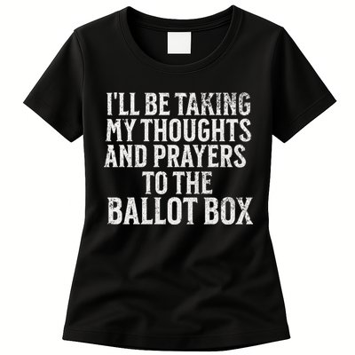 Ill Be Taking My Thoughts And Prayers To The Ballot Box Womens T-Shirt