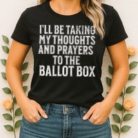 Ill Be Taking My Thoughts And Prayers To The Ballot Box Womens T-Shirt