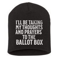 Ill Be Taking My Thoughts And Prayers To The Ballot Box Short Acrylic Beanie