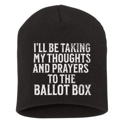 Ill Be Taking My Thoughts And Prayers To The Ballot Box Short Acrylic Beanie