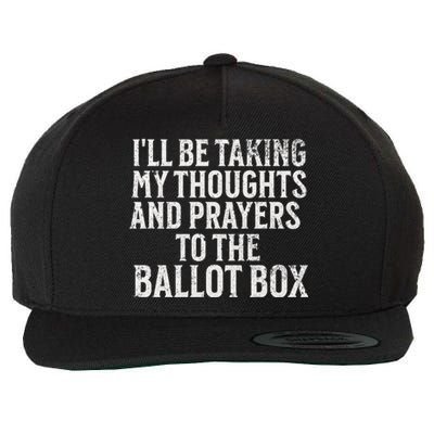 Ill Be Taking My Thoughts And Prayers To The Ballot Box Wool Snapback Cap