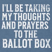 Ill Be Taking My Thoughts And Prayers To The Ballot Box Garment-Dyed Sweatshirt