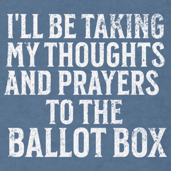 Ill Be Taking My Thoughts And Prayers To The Ballot Box Garment-Dyed Sweatshirt