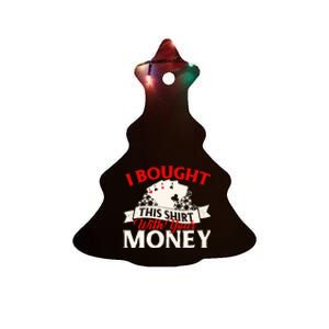 I Bought This With Your Money Poker Card Player Casino Ceramic Tree Ornament