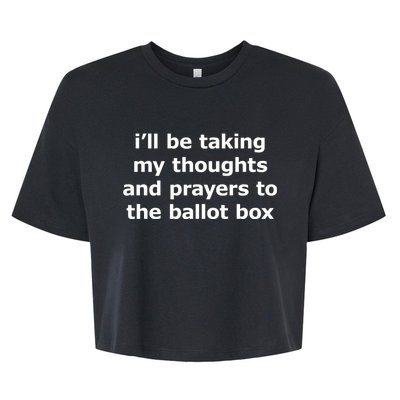 Ill Be Taking My Thoughts And Prayers To The Ballot Box Bella+Canvas Jersey Crop Tee