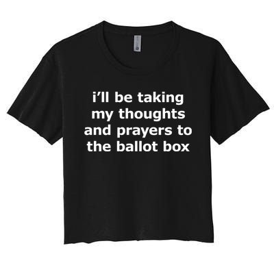 Ill Be Taking My Thoughts And Prayers To The Ballot Box Women's Crop Top Tee