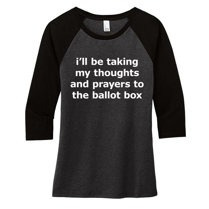 Ill Be Taking My Thoughts And Prayers To The Ballot Box Women's Tri-Blend 3/4-Sleeve Raglan Shirt