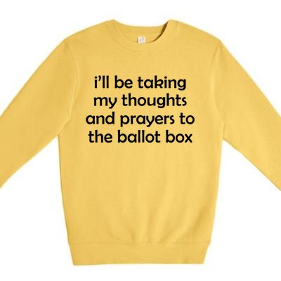 Ill Be Taking My Thoughts And Prayers To The Ballot Box Premium Crewneck Sweatshirt