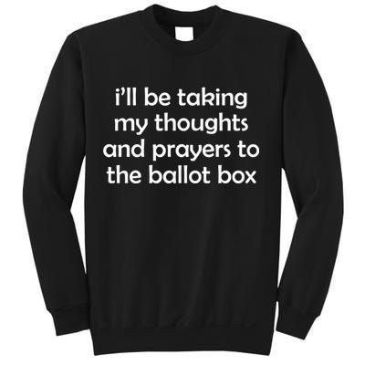 Ill Be Taking My Thoughts And Prayers To The Ballot Box Sweatshirt
