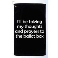 Ill Be Taking My Thoughts And Prayers To The Ballot Box Golf Towel