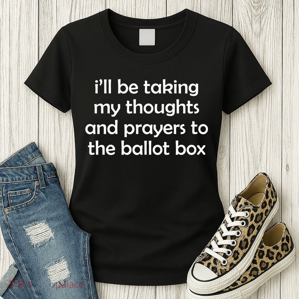 Ill Be Taking My Thoughts And Prayers To The Ballot Box Womens T-Shirt