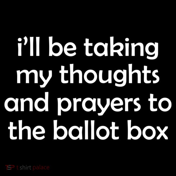 Ill Be Taking My Thoughts And Prayers To The Ballot Box Womens T-Shirt