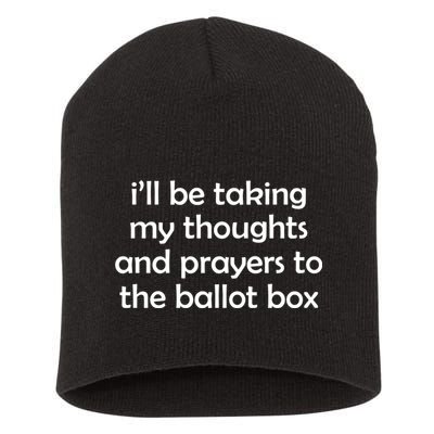 Ill Be Taking My Thoughts And Prayers To The Ballot Box Short Acrylic Beanie