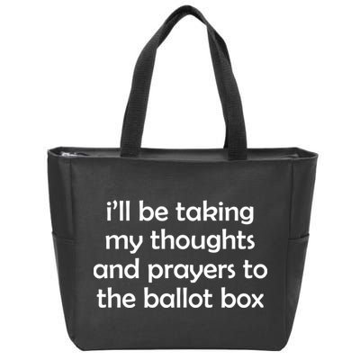 Ill Be Taking My Thoughts And Prayers To The Ballot Box Zip Tote Bag